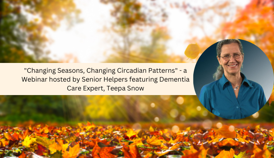 Blog 6 “Changing Seasons, Changing Circadian Patterns” with Dementia Care Expert, Teepa Snow